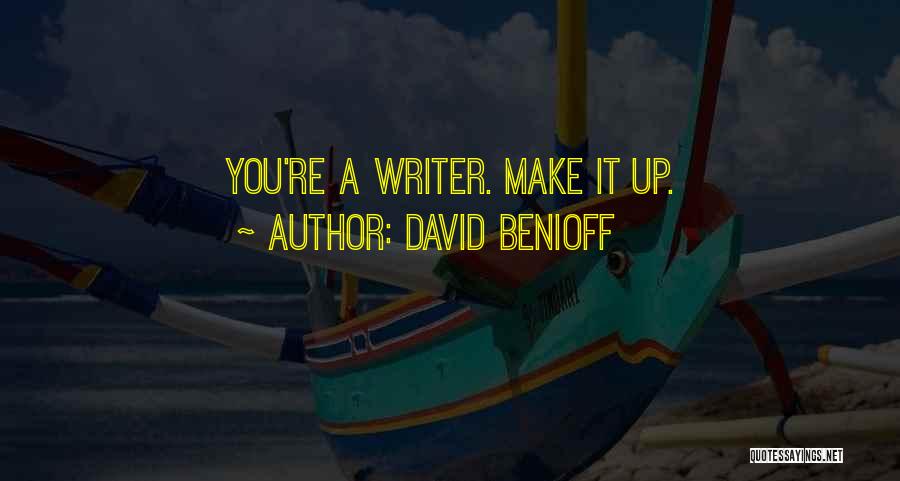 David Benioff Quotes: You're A Writer. Make It Up.