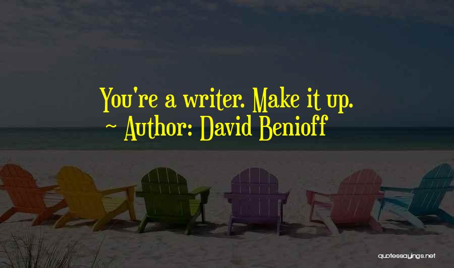 David Benioff Quotes: You're A Writer. Make It Up.