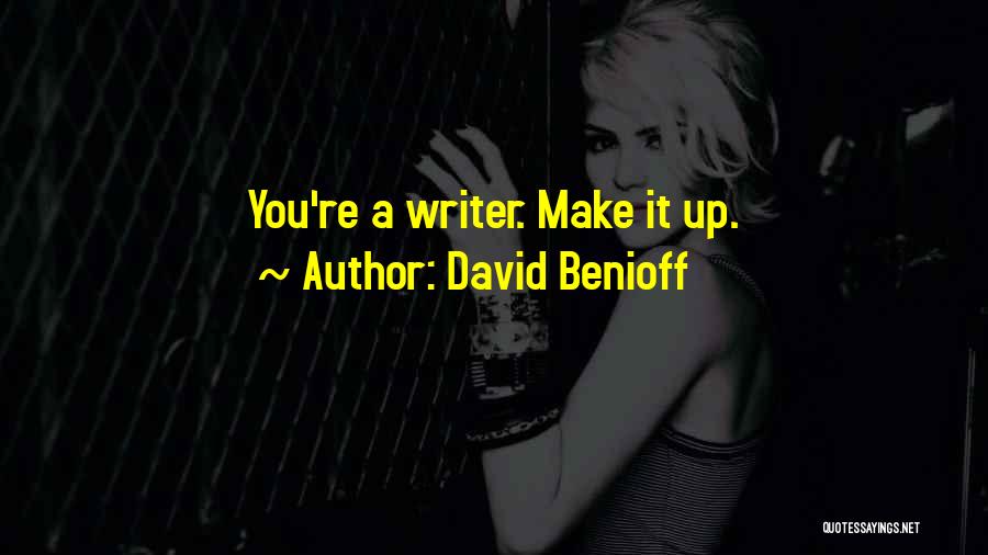 David Benioff Quotes: You're A Writer. Make It Up.