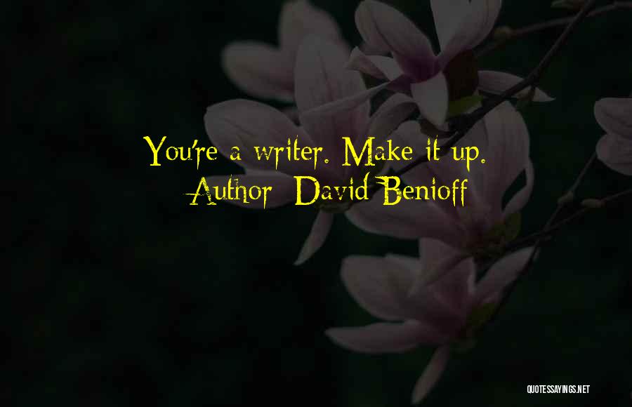 David Benioff Quotes: You're A Writer. Make It Up.
