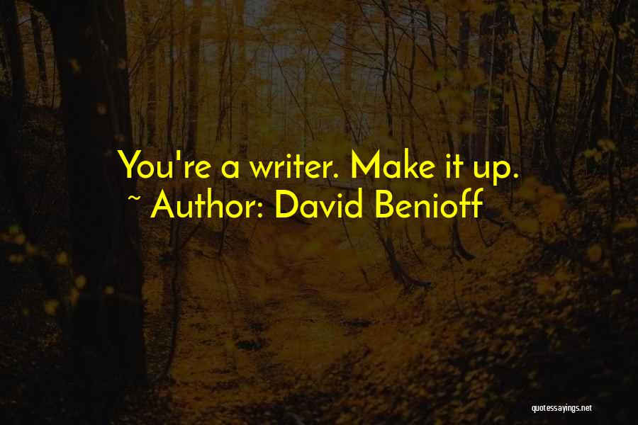 David Benioff Quotes: You're A Writer. Make It Up.