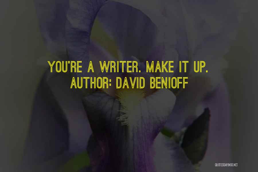 David Benioff Quotes: You're A Writer. Make It Up.
