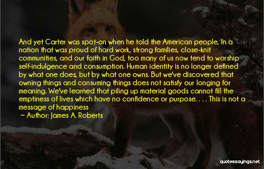 James A. Roberts Quotes: And Yet Carter Was Spot-on When He Told The American People, In A Nation That Was Proud Of Hard Work,