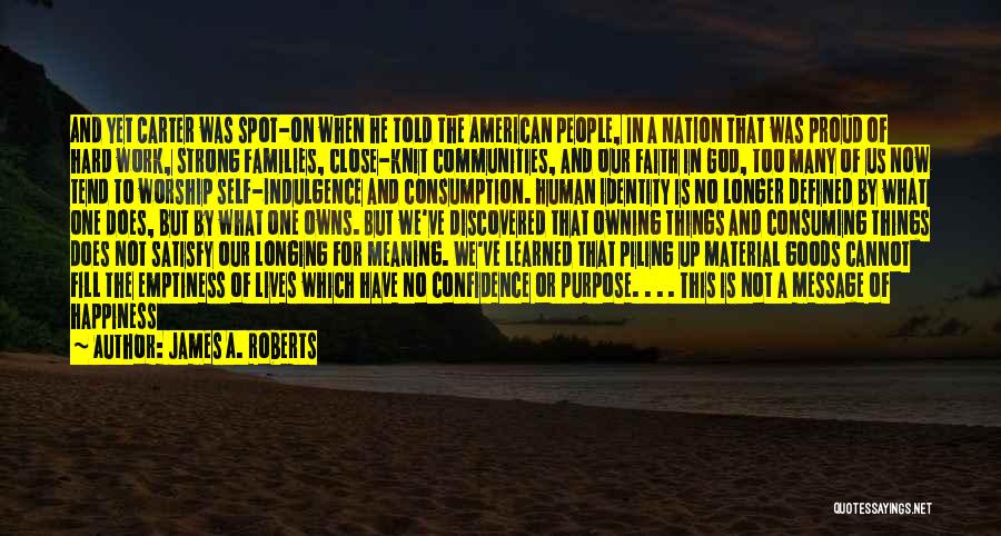 James A. Roberts Quotes: And Yet Carter Was Spot-on When He Told The American People, In A Nation That Was Proud Of Hard Work,