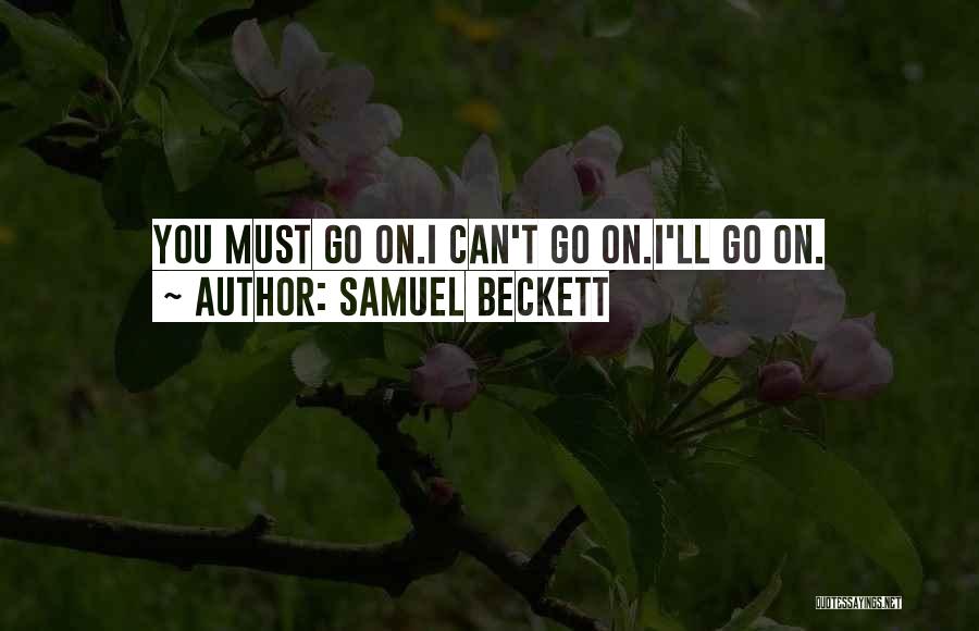 Samuel Beckett Quotes: You Must Go On.i Can't Go On.i'll Go On.