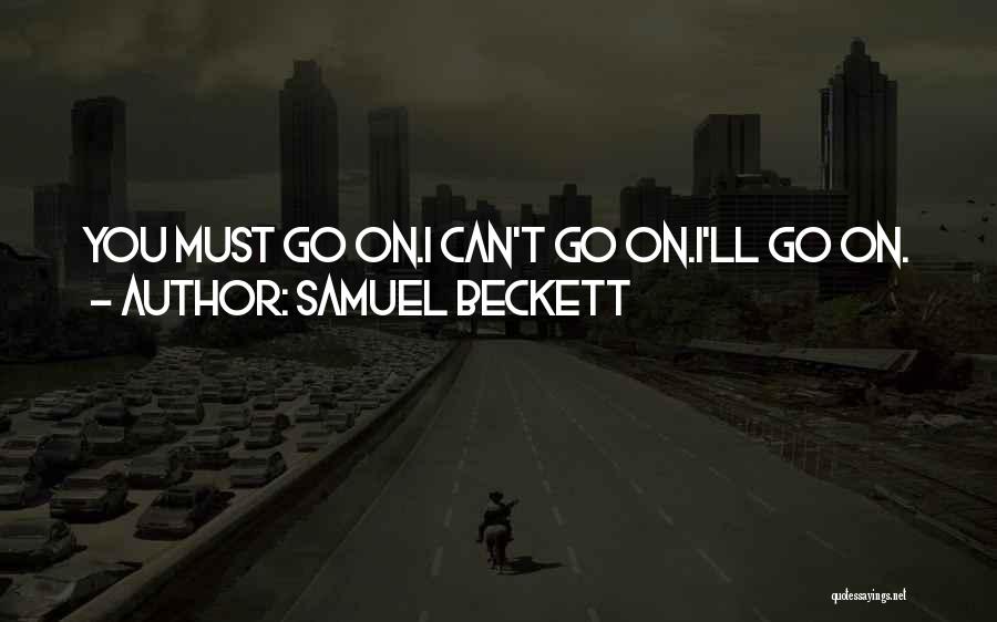 Samuel Beckett Quotes: You Must Go On.i Can't Go On.i'll Go On.