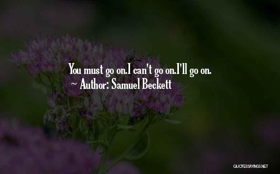 Samuel Beckett Quotes: You Must Go On.i Can't Go On.i'll Go On.