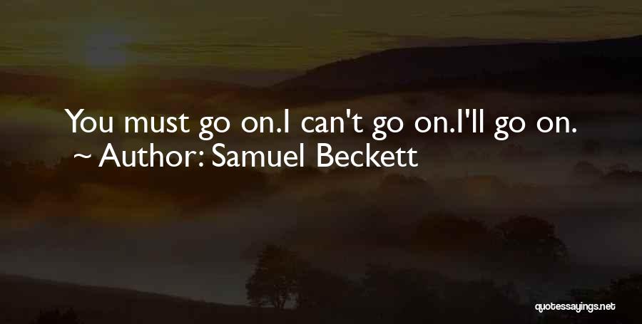 Samuel Beckett Quotes: You Must Go On.i Can't Go On.i'll Go On.