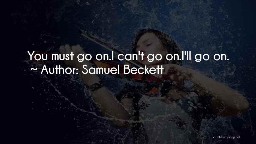 Samuel Beckett Quotes: You Must Go On.i Can't Go On.i'll Go On.