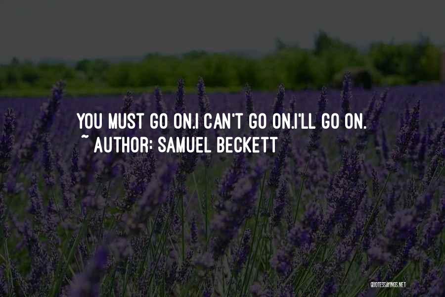 Samuel Beckett Quotes: You Must Go On.i Can't Go On.i'll Go On.