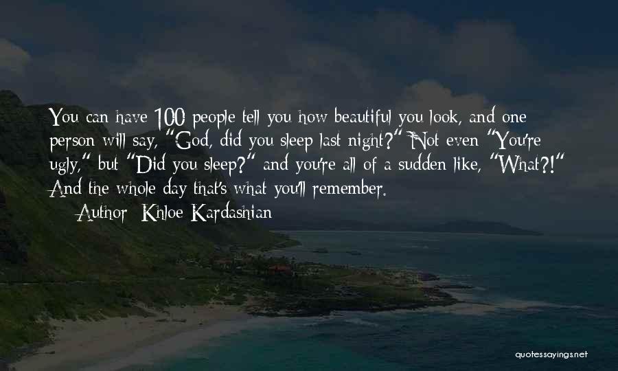 Khloe Kardashian Quotes: You Can Have 100 People Tell You How Beautiful You Look, And One Person Will Say, God, Did You Sleep