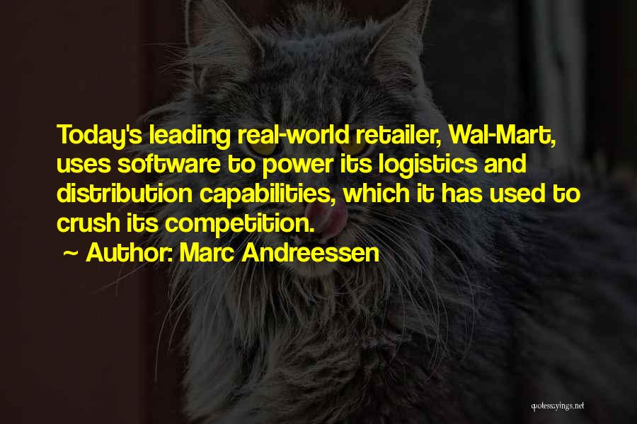 Marc Andreessen Quotes: Today's Leading Real-world Retailer, Wal-mart, Uses Software To Power Its Logistics And Distribution Capabilities, Which It Has Used To Crush