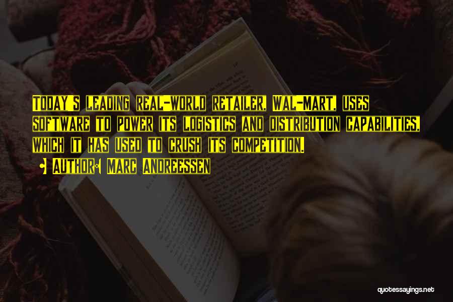 Marc Andreessen Quotes: Today's Leading Real-world Retailer, Wal-mart, Uses Software To Power Its Logistics And Distribution Capabilities, Which It Has Used To Crush