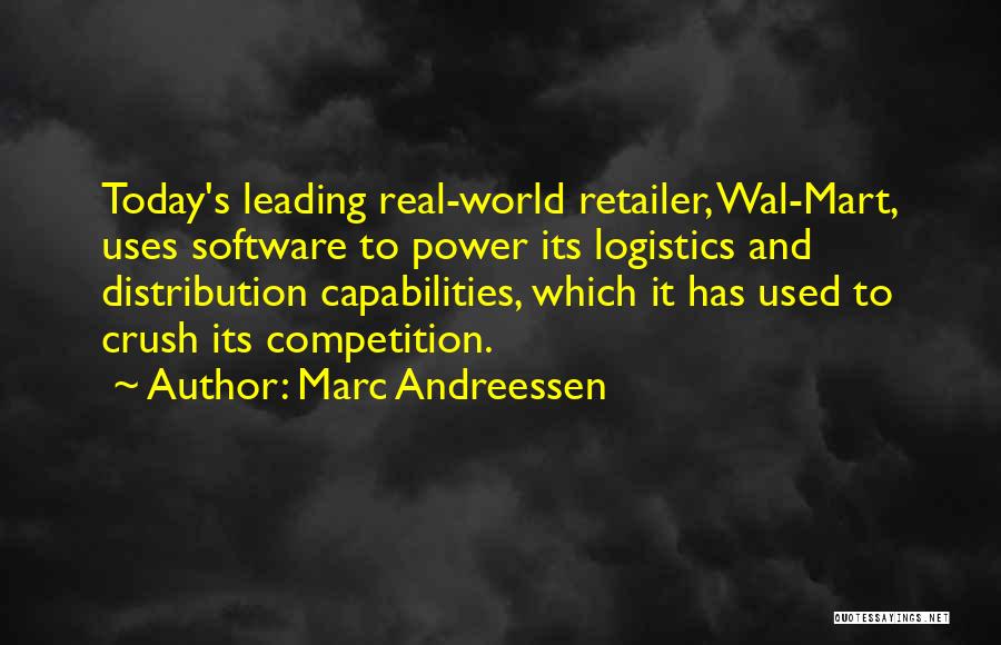 Marc Andreessen Quotes: Today's Leading Real-world Retailer, Wal-mart, Uses Software To Power Its Logistics And Distribution Capabilities, Which It Has Used To Crush