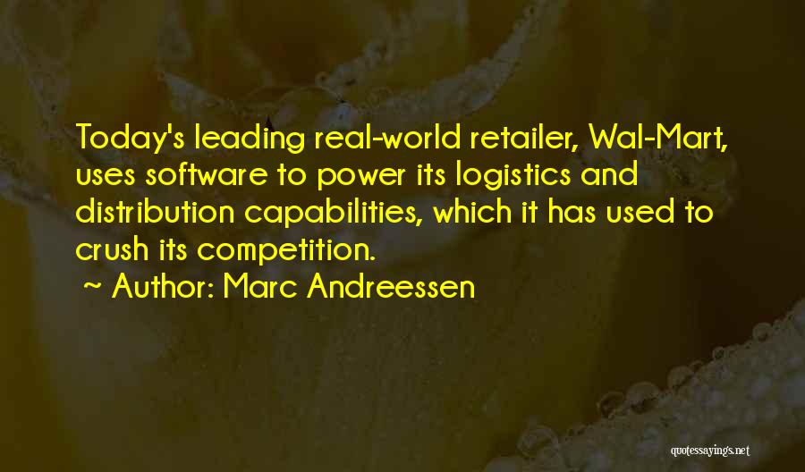 Marc Andreessen Quotes: Today's Leading Real-world Retailer, Wal-mart, Uses Software To Power Its Logistics And Distribution Capabilities, Which It Has Used To Crush