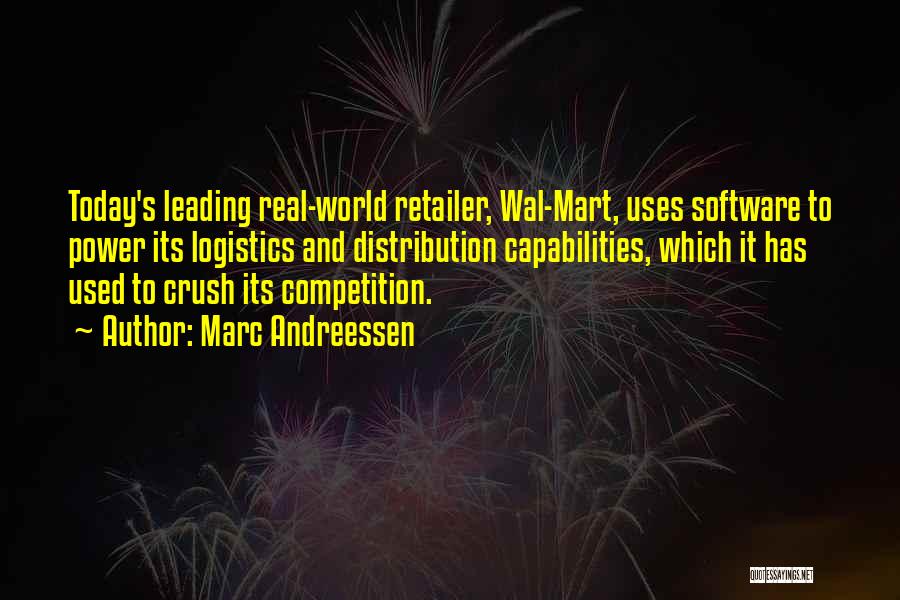 Marc Andreessen Quotes: Today's Leading Real-world Retailer, Wal-mart, Uses Software To Power Its Logistics And Distribution Capabilities, Which It Has Used To Crush