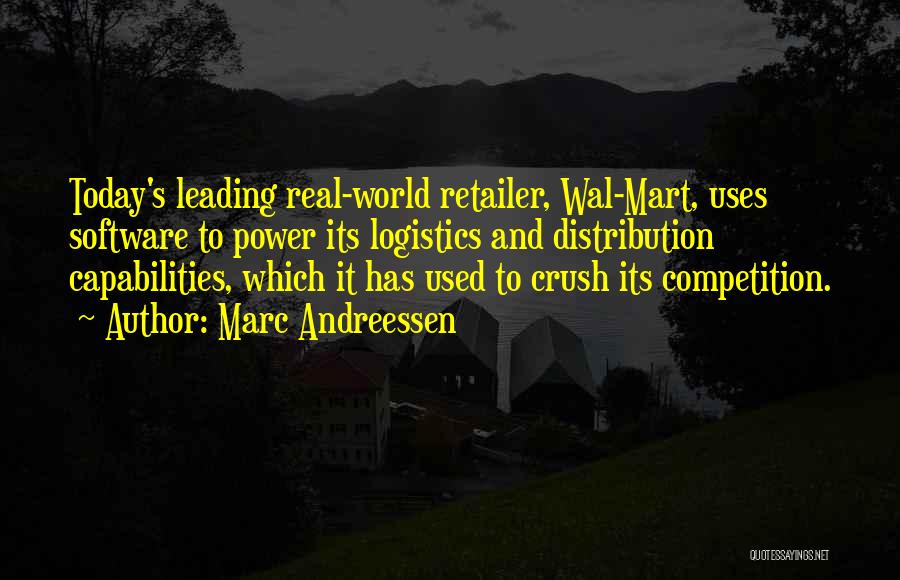 Marc Andreessen Quotes: Today's Leading Real-world Retailer, Wal-mart, Uses Software To Power Its Logistics And Distribution Capabilities, Which It Has Used To Crush