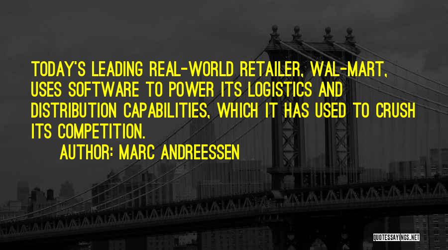 Marc Andreessen Quotes: Today's Leading Real-world Retailer, Wal-mart, Uses Software To Power Its Logistics And Distribution Capabilities, Which It Has Used To Crush
