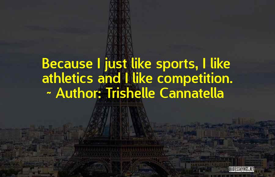 Trishelle Cannatella Quotes: Because I Just Like Sports, I Like Athletics And I Like Competition.