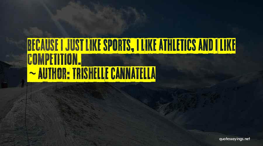 Trishelle Cannatella Quotes: Because I Just Like Sports, I Like Athletics And I Like Competition.