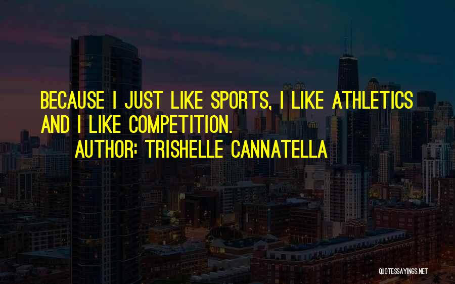 Trishelle Cannatella Quotes: Because I Just Like Sports, I Like Athletics And I Like Competition.