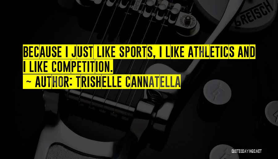 Trishelle Cannatella Quotes: Because I Just Like Sports, I Like Athletics And I Like Competition.