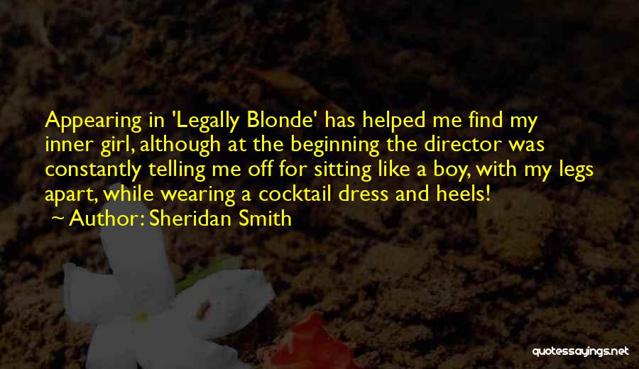 Sheridan Smith Quotes: Appearing In 'legally Blonde' Has Helped Me Find My Inner Girl, Although At The Beginning The Director Was Constantly Telling