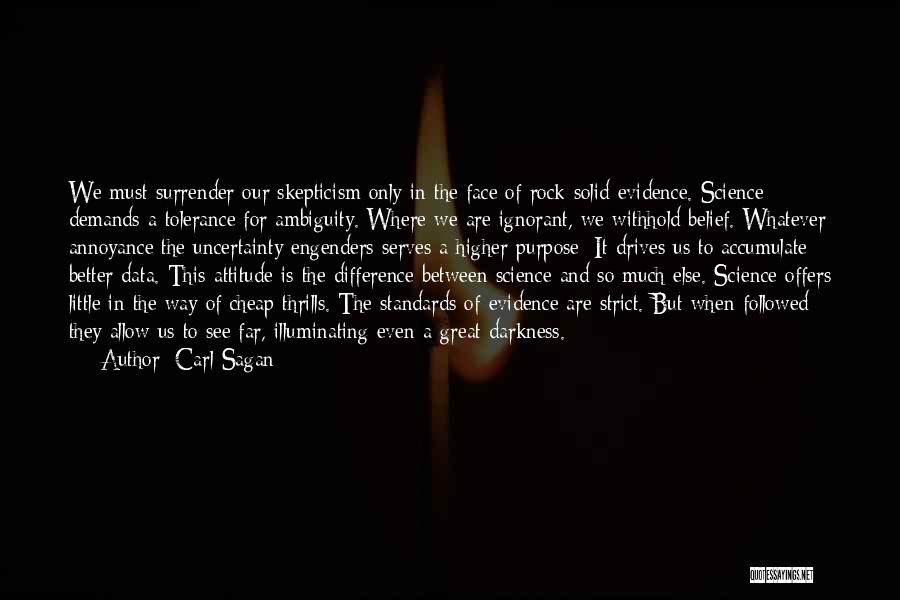 Carl Sagan Quotes: We Must Surrender Our Skepticism Only In The Face Of Rock-solid Evidence. Science Demands A Tolerance For Ambiguity. Where We