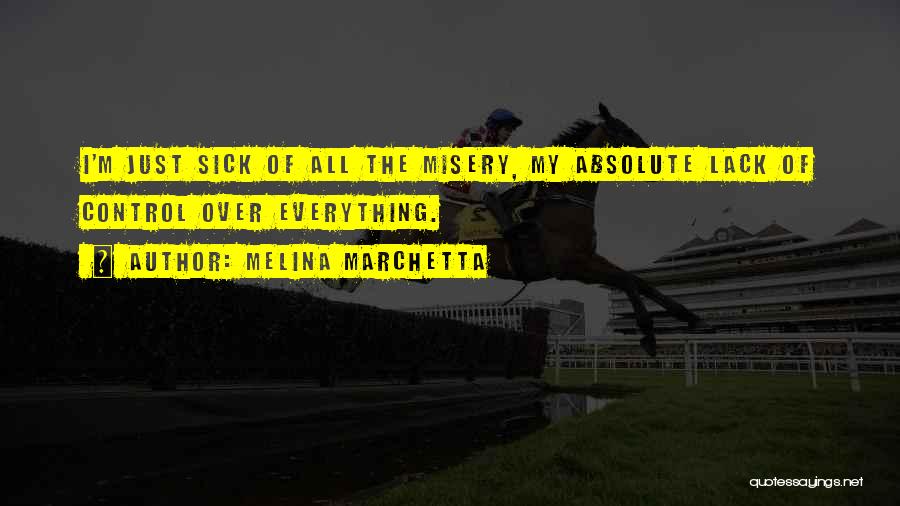 Melina Marchetta Quotes: I'm Just Sick Of All The Misery, My Absolute Lack Of Control Over Everything.