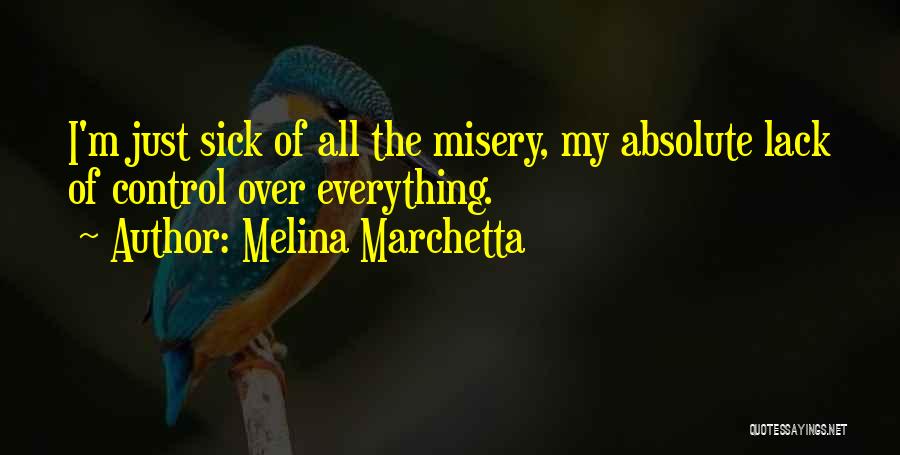 Melina Marchetta Quotes: I'm Just Sick Of All The Misery, My Absolute Lack Of Control Over Everything.