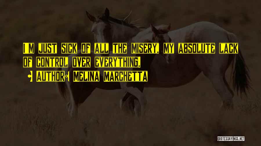 Melina Marchetta Quotes: I'm Just Sick Of All The Misery, My Absolute Lack Of Control Over Everything.