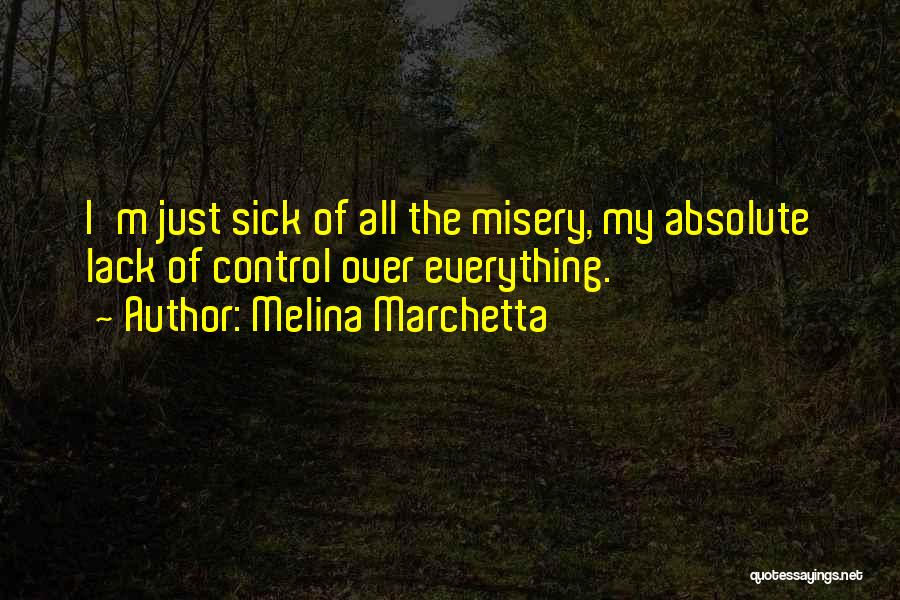 Melina Marchetta Quotes: I'm Just Sick Of All The Misery, My Absolute Lack Of Control Over Everything.