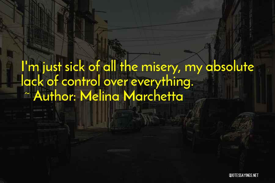 Melina Marchetta Quotes: I'm Just Sick Of All The Misery, My Absolute Lack Of Control Over Everything.