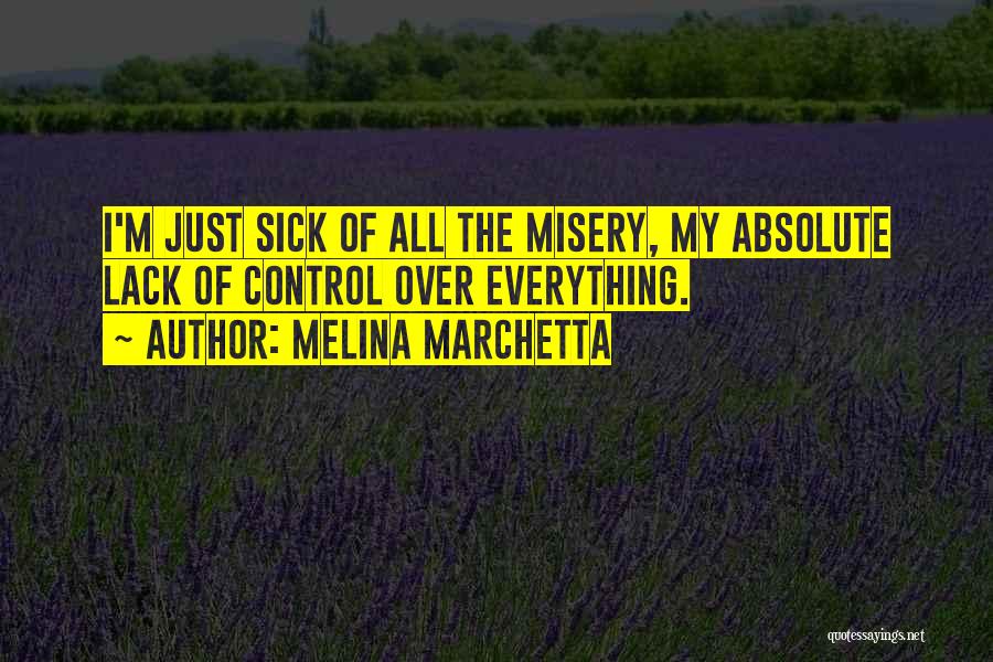 Melina Marchetta Quotes: I'm Just Sick Of All The Misery, My Absolute Lack Of Control Over Everything.