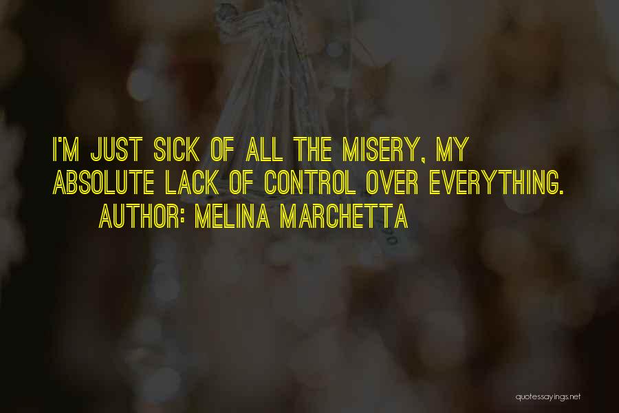 Melina Marchetta Quotes: I'm Just Sick Of All The Misery, My Absolute Lack Of Control Over Everything.