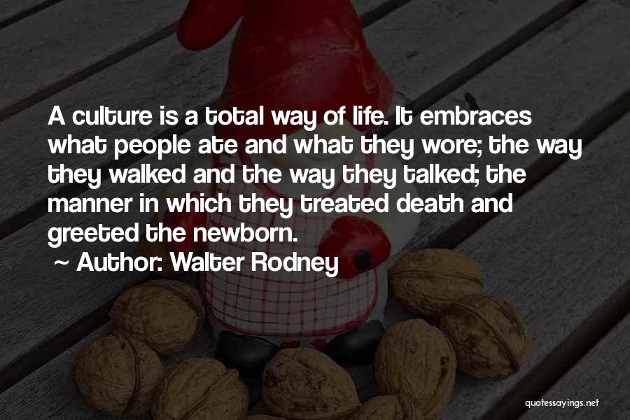 Walter Rodney Quotes: A Culture Is A Total Way Of Life. It Embraces What People Ate And What They Wore; The Way They