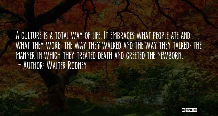 Walter Rodney Quotes: A Culture Is A Total Way Of Life. It Embraces What People Ate And What They Wore; The Way They