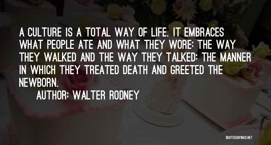 Walter Rodney Quotes: A Culture Is A Total Way Of Life. It Embraces What People Ate And What They Wore; The Way They