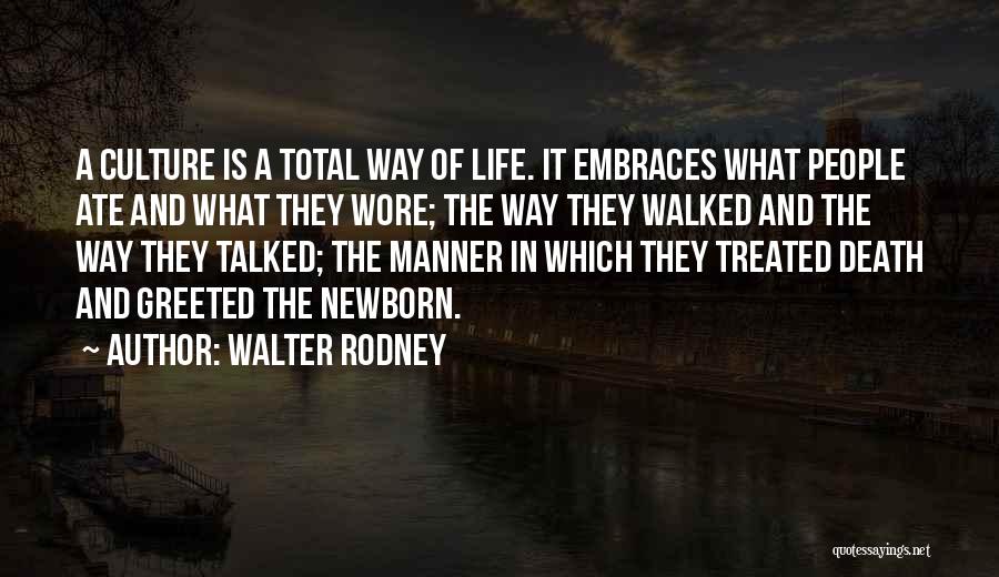 Walter Rodney Quotes: A Culture Is A Total Way Of Life. It Embraces What People Ate And What They Wore; The Way They
