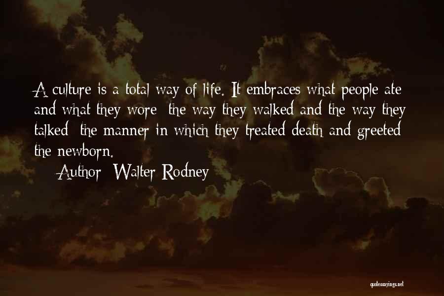 Walter Rodney Quotes: A Culture Is A Total Way Of Life. It Embraces What People Ate And What They Wore; The Way They