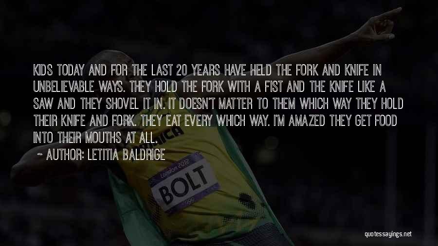 Letitia Baldrige Quotes: Kids Today And For The Last 20 Years Have Held The Fork And Knife In Unbelievable Ways. They Hold The