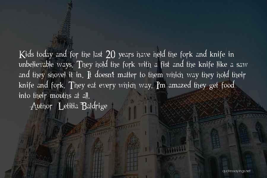 Letitia Baldrige Quotes: Kids Today And For The Last 20 Years Have Held The Fork And Knife In Unbelievable Ways. They Hold The