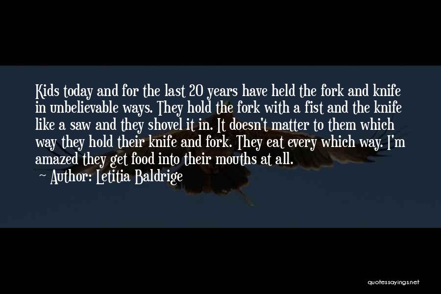 Letitia Baldrige Quotes: Kids Today And For The Last 20 Years Have Held The Fork And Knife In Unbelievable Ways. They Hold The