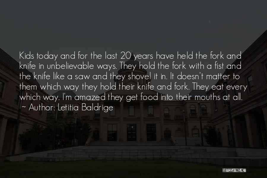 Letitia Baldrige Quotes: Kids Today And For The Last 20 Years Have Held The Fork And Knife In Unbelievable Ways. They Hold The