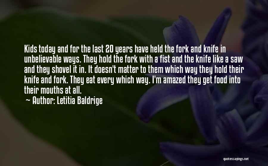 Letitia Baldrige Quotes: Kids Today And For The Last 20 Years Have Held The Fork And Knife In Unbelievable Ways. They Hold The