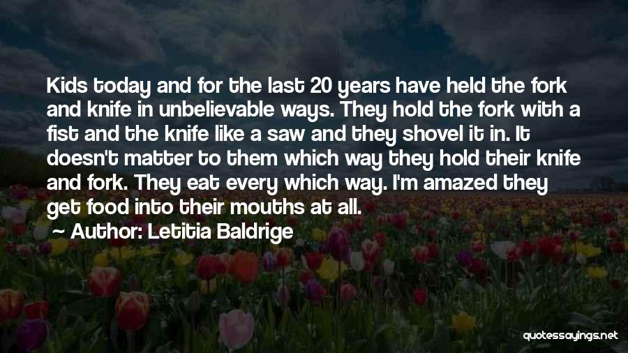 Letitia Baldrige Quotes: Kids Today And For The Last 20 Years Have Held The Fork And Knife In Unbelievable Ways. They Hold The