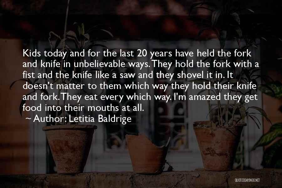 Letitia Baldrige Quotes: Kids Today And For The Last 20 Years Have Held The Fork And Knife In Unbelievable Ways. They Hold The