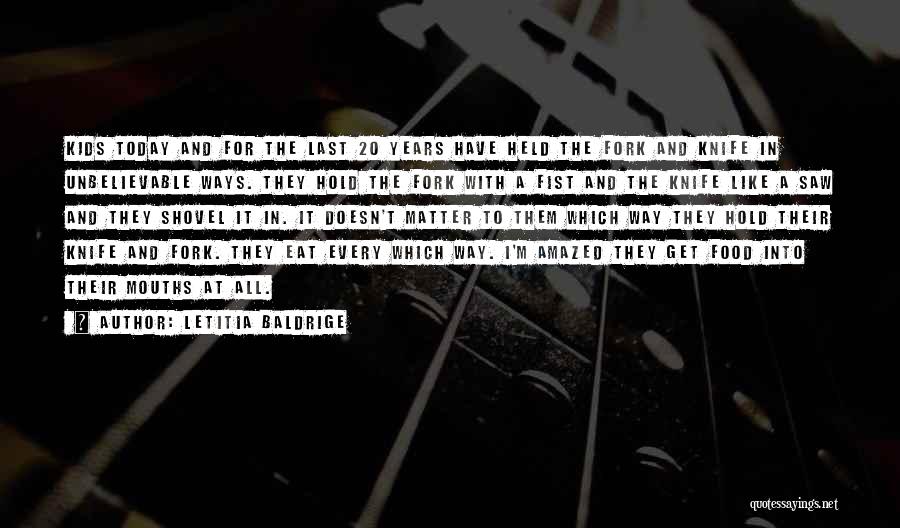 Letitia Baldrige Quotes: Kids Today And For The Last 20 Years Have Held The Fork And Knife In Unbelievable Ways. They Hold The