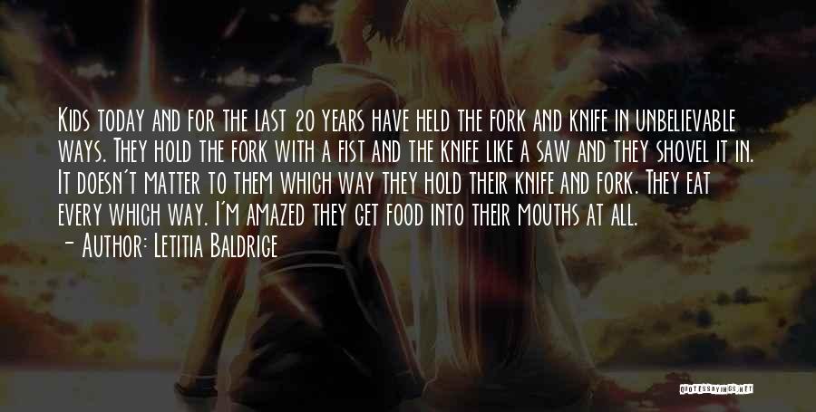 Letitia Baldrige Quotes: Kids Today And For The Last 20 Years Have Held The Fork And Knife In Unbelievable Ways. They Hold The