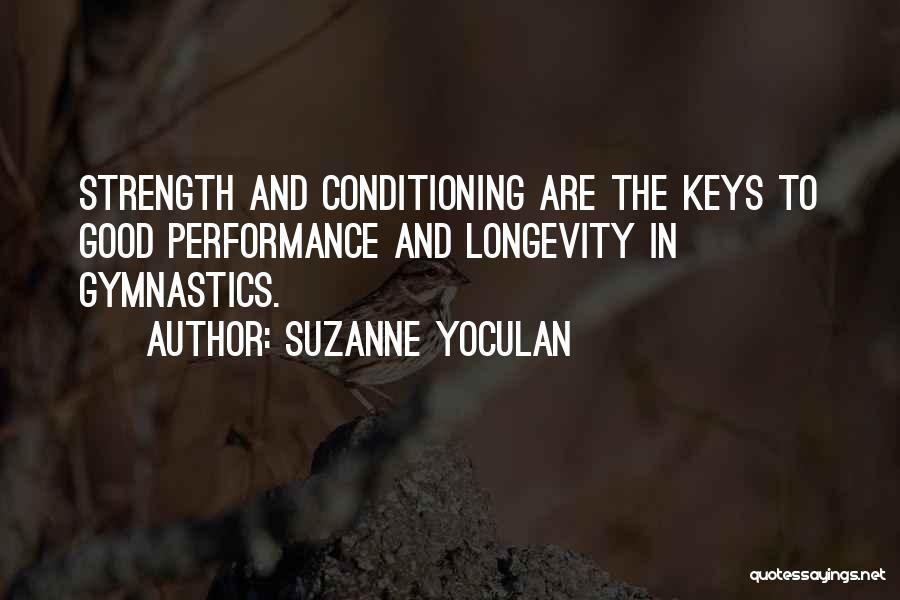 Suzanne Yoculan Quotes: Strength And Conditioning Are The Keys To Good Performance And Longevity In Gymnastics.